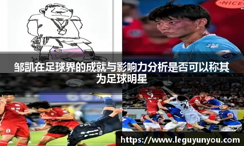 邹凯在足球界的成就与影响力分析是否可以称其为足球明星